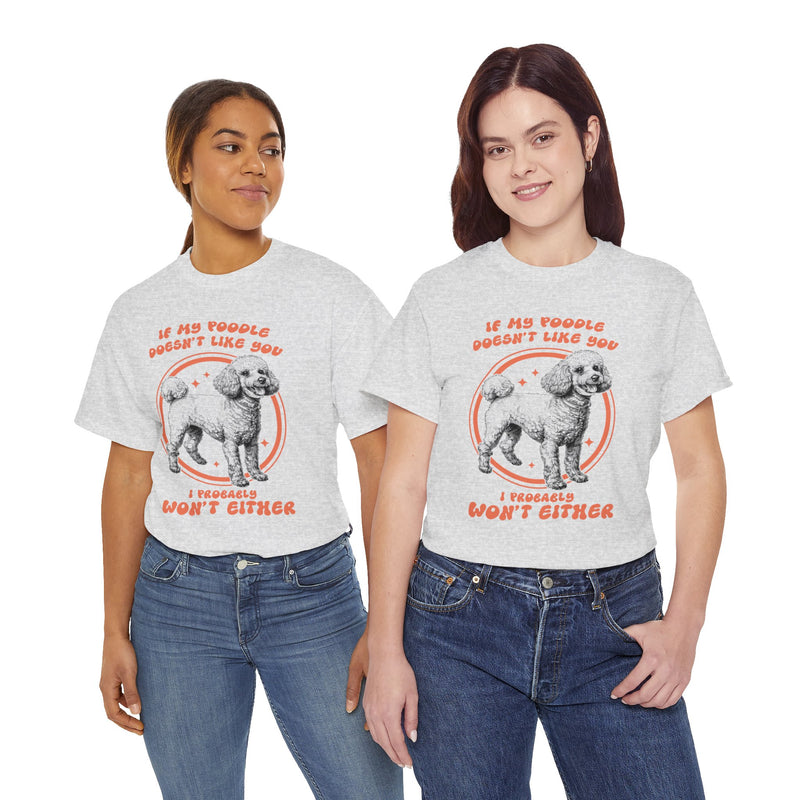 If My Poodle Doesn't Like You I Probably Won't Either Unisex Heavy Cotton Tee