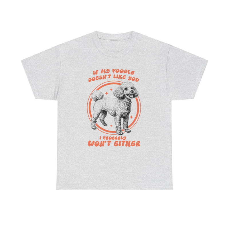 If My Poodle Doesn't Like You I Probably Won't Either Unisex Heavy Cotton Tee