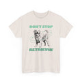 Don't Stop Retrievin Golden Retriever Dog Mom Dad Unisex Heavy Cotton Tee