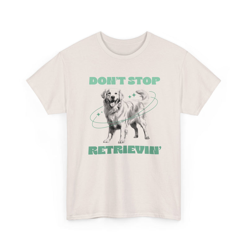 Don't Stop Retrievin Golden Retriever Dog Mom Dad Unisex Heavy Cotton Tee