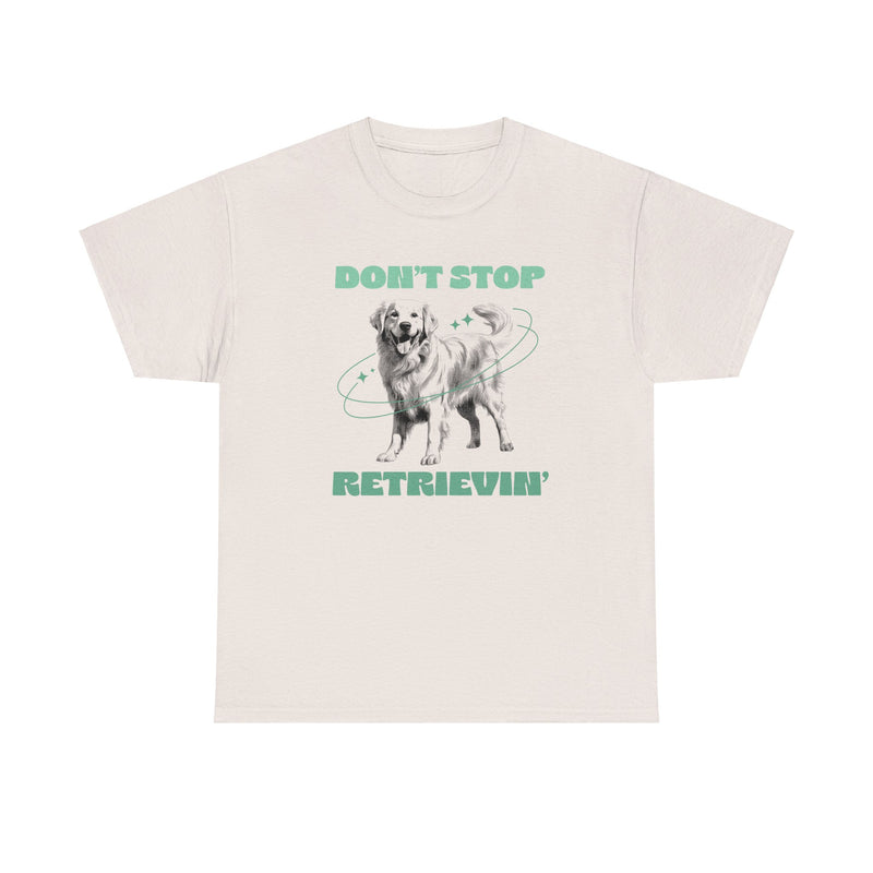 Don't Stop Retrievin Golden Retriever Dog Mom Dad Unisex Heavy Cotton Tee