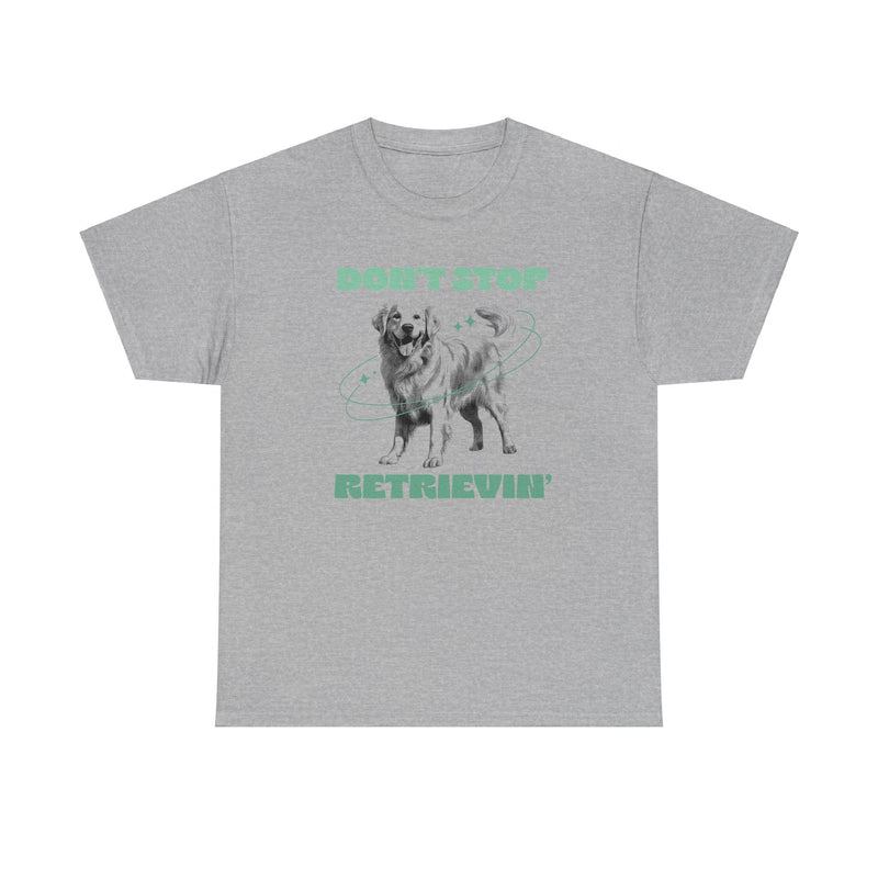 Don't Stop Retrievin Golden Retriever Dog Mom Dad Unisex Heavy Cotton Tee