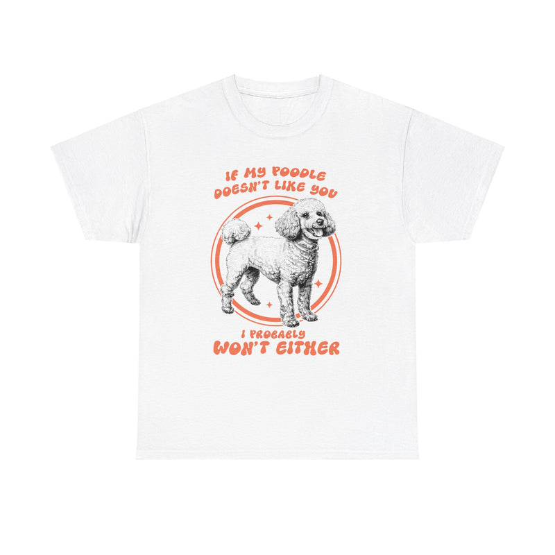 If My Poodle Doesn't Like You I Probably Won't Either Unisex Heavy Cotton Tee