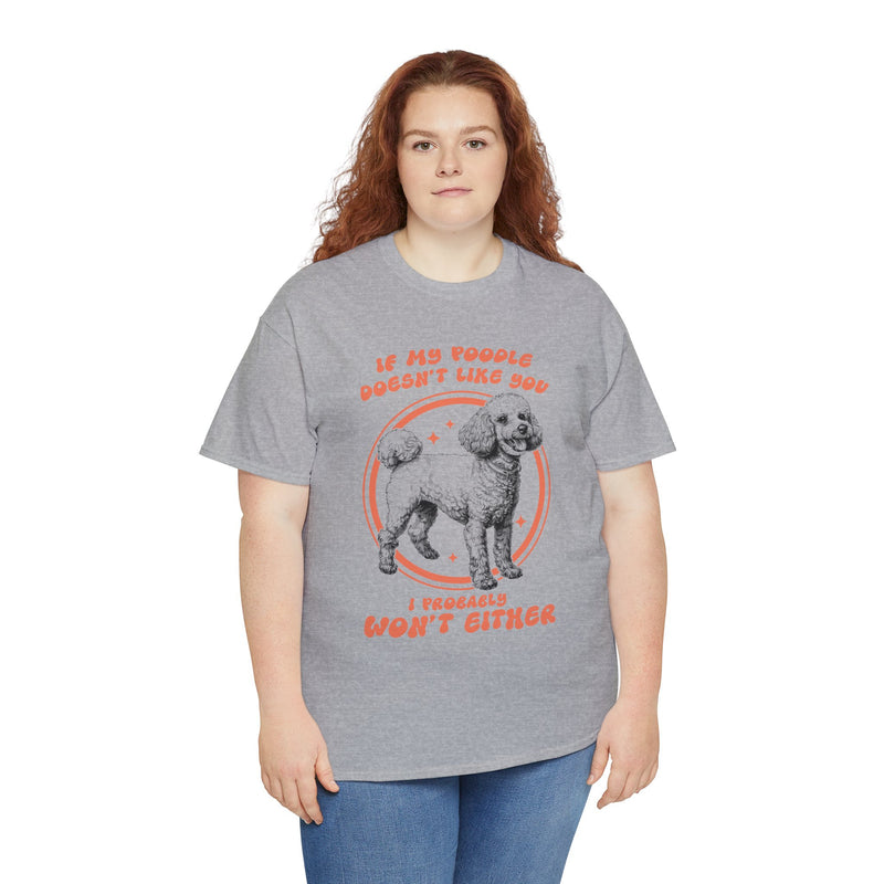 If My Poodle Doesn't Like You I Probably Won't Either Unisex Heavy Cotton Tee