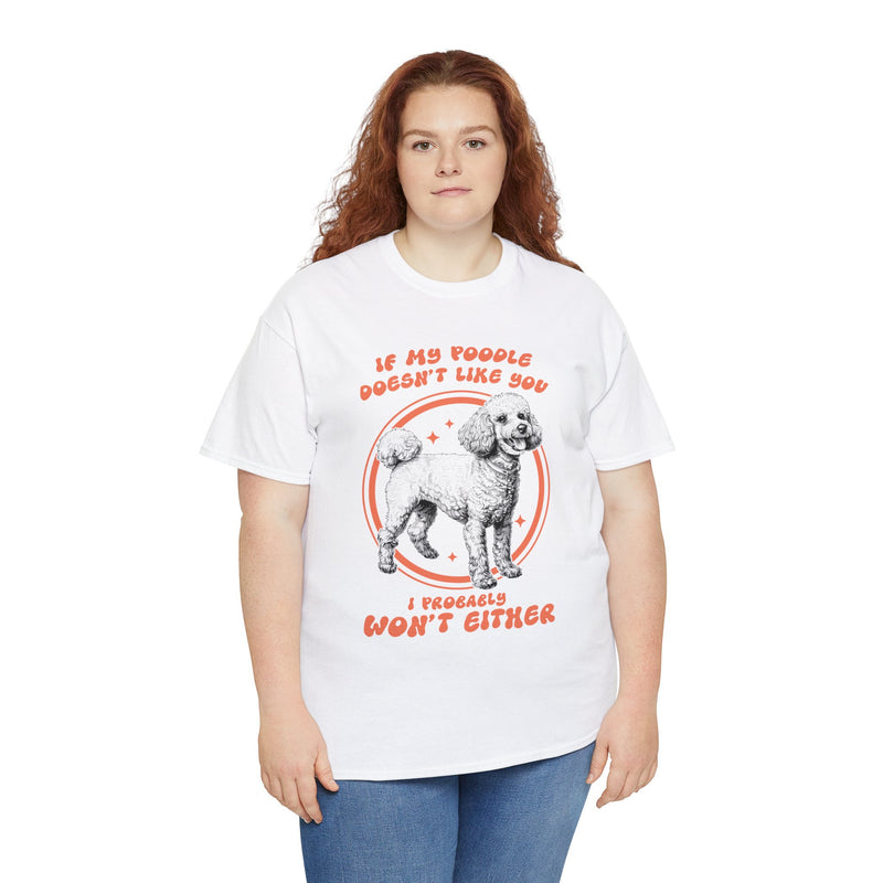 If My Poodle Doesn't Like You I Probably Won't Either Unisex Heavy Cotton Tee