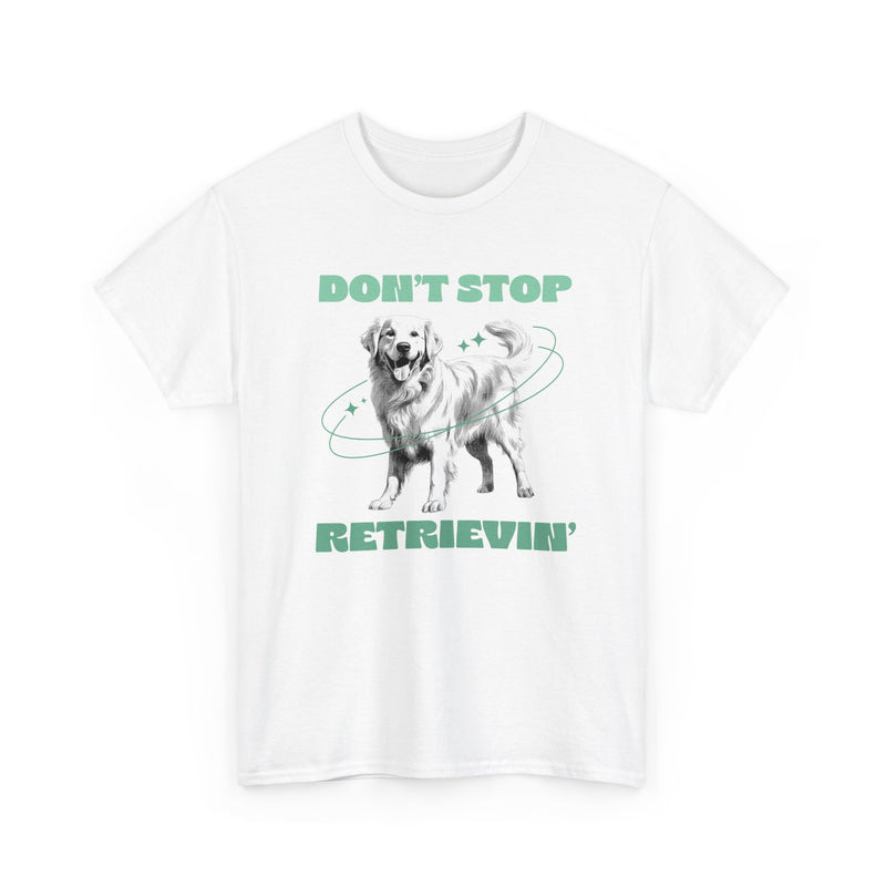 Don't Stop Retrievin Golden Retriever Dog Mom Dad Unisex Heavy Cotton Tee