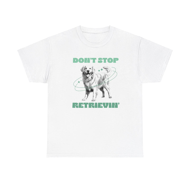 Don't Stop Retrievin Golden Retriever Dog Mom Dad Unisex Heavy Cotton Tee