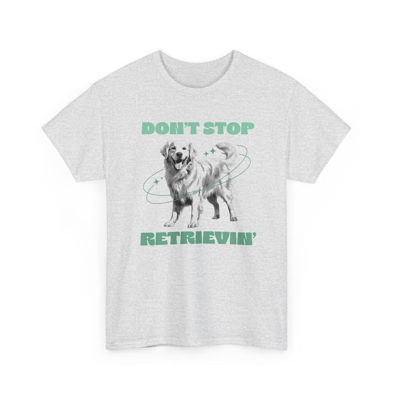 Don't Stop Retrievin Golden Retriever Dog Mom Dad Unisex Heavy Cotton Tee