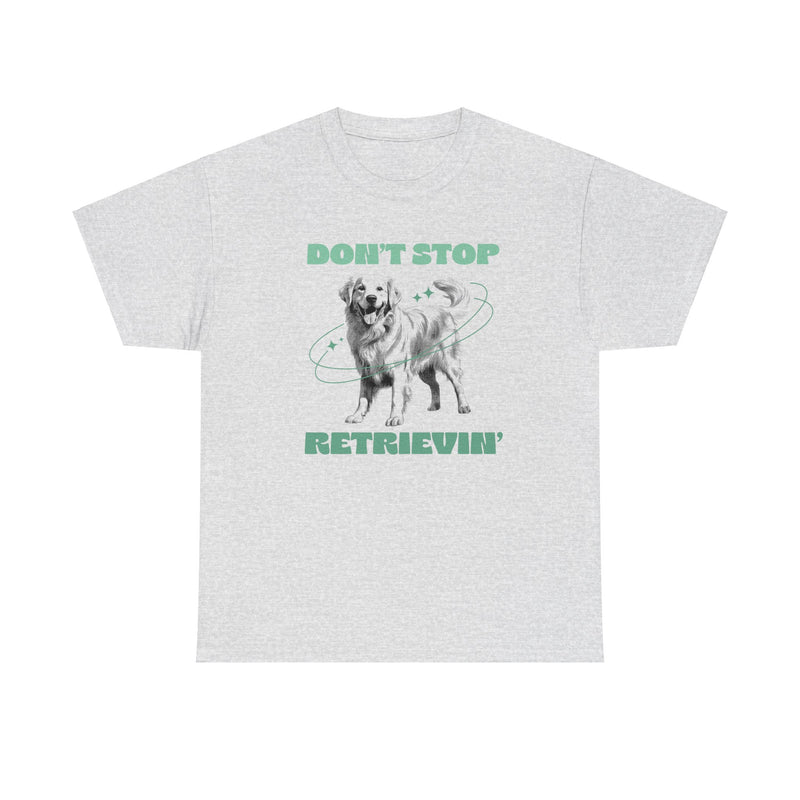 Don't Stop Retrievin Golden Retriever Dog Mom Dad Unisex Heavy Cotton Tee