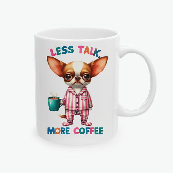 Chihuahua Ceramic Coffee Mug - Less Talk, More Coffee - Funny Dog Lover Gift (11oz, 15oz)