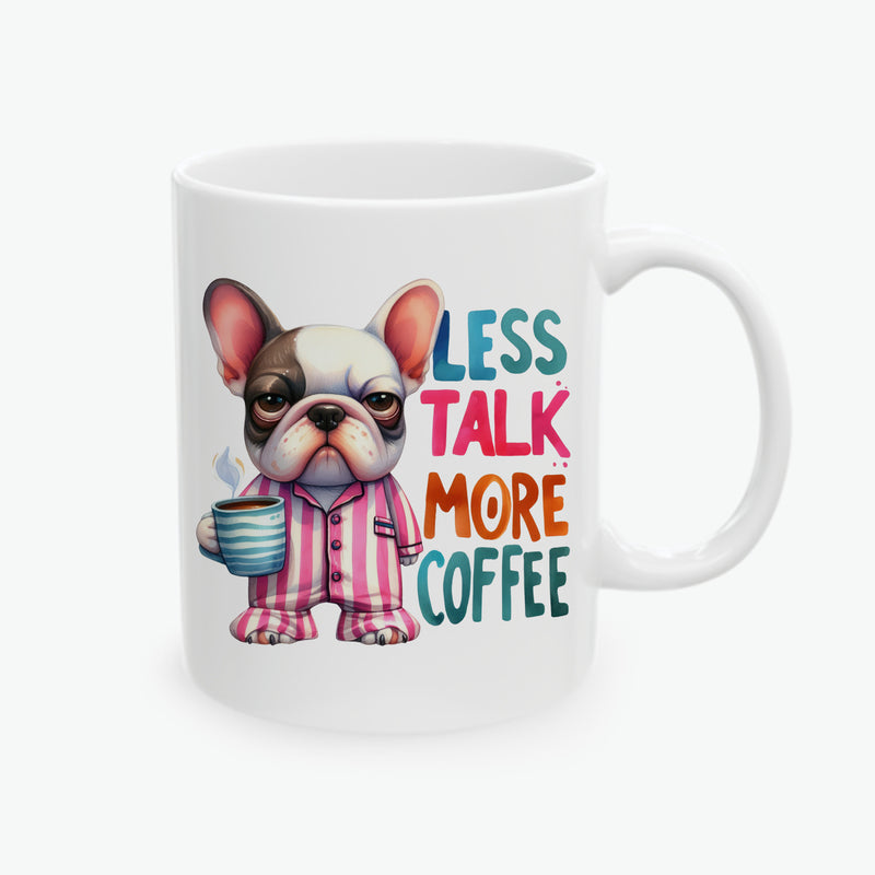 French Bulldog Ceramic Coffee Mug - Less Talk, More Coffee - Funny Dog Lover Gift (11oz, 15oz)