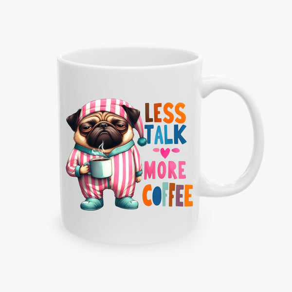 Pug Ceramic Coffee Mug - Less Talk, More Coffee - Funny Dog Lover Gift (11oz, 15oz)